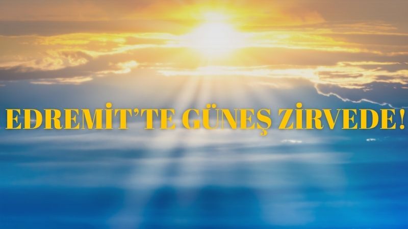 Edremit'te 11 Temmuz Cuma günü yazın en güzel yüzü kendini