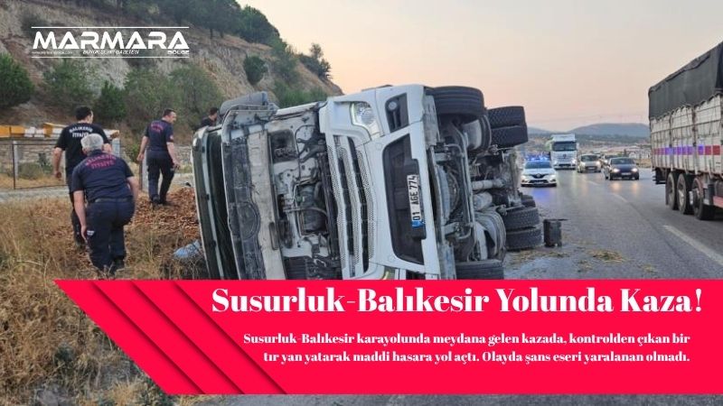 Susurluk-Balıkesir karayolunda meydana gelen kazada, kontrolden çıkan bir tır yan