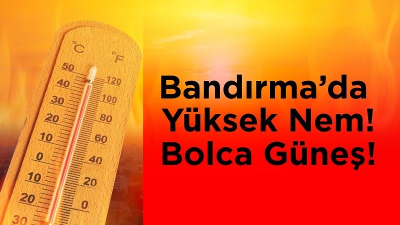 24 Temmuz 2025 Perşembe günü Balıkesir’in Bandırma ilçesinde hava açık