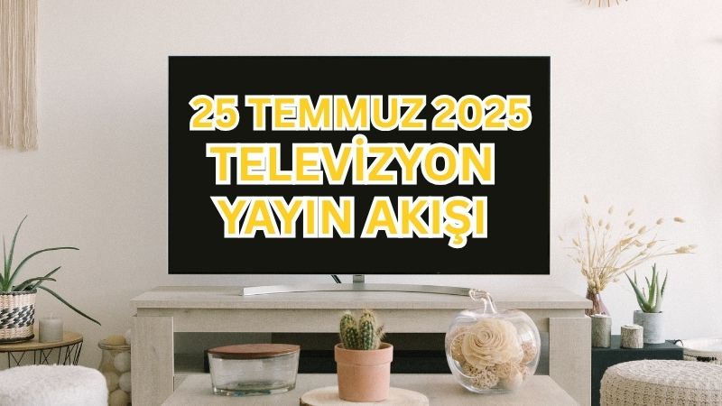 25 Temmuz Cuma günü televizyonda hangi diziler, filmler ve programlar