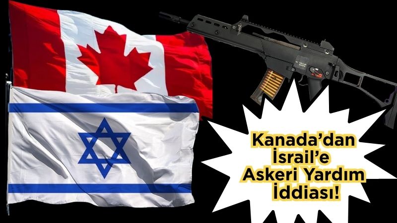 Kanada'nın kamuoyuna yaptığı "İsrail’e silah ihracatını durdurma" vaadinin ardından beklenen
