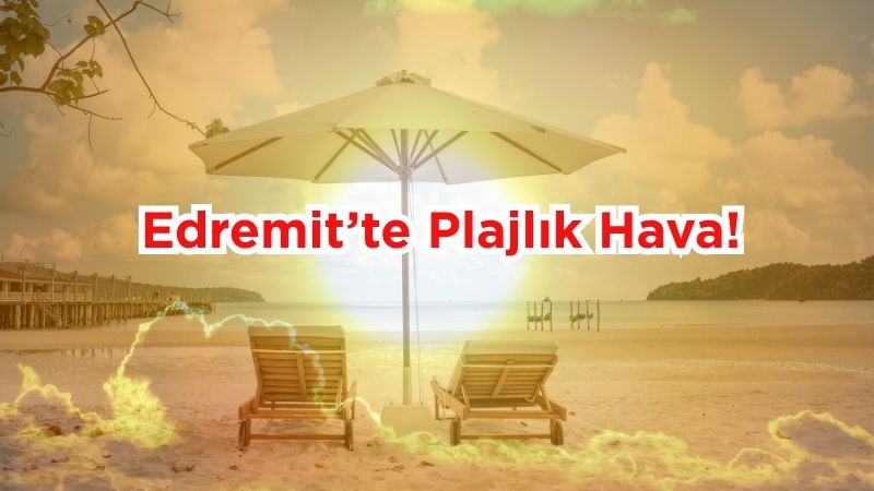 Balıkesir’in Edremit ilçesinde 31 Temmuz 2025 Perşembe günü yaz mevsiminin