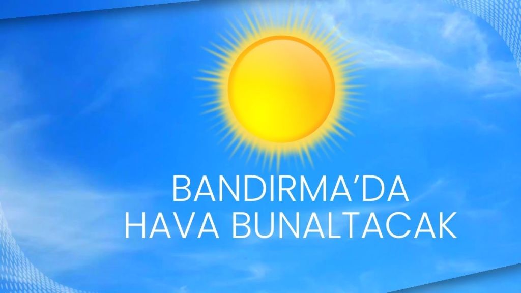 Bandırma’da 21 Temmuz Pazartesi günü hava sıcaklıkları mevsim normallerinde seyrederken,