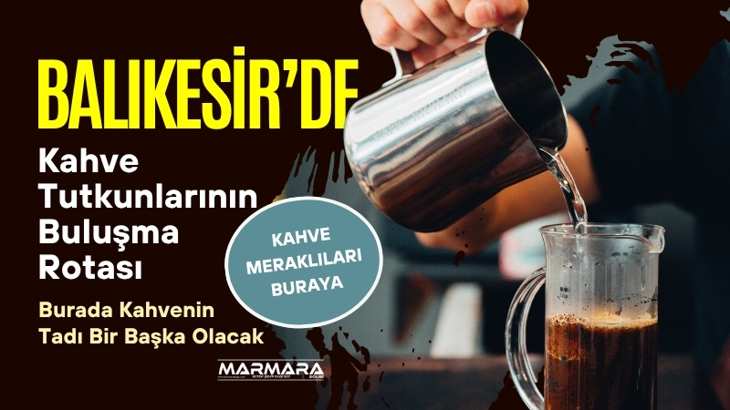 Kahve sadece bir içecek değil, adeta bir sanat. Balıkesir’de kahve