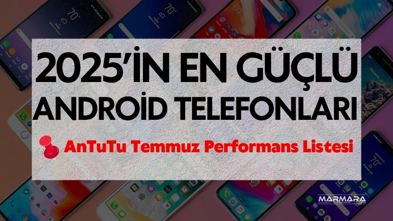Performans tutkunları dikkat! Temmuz ayının en güçlü Android telefonları açıklandı.
