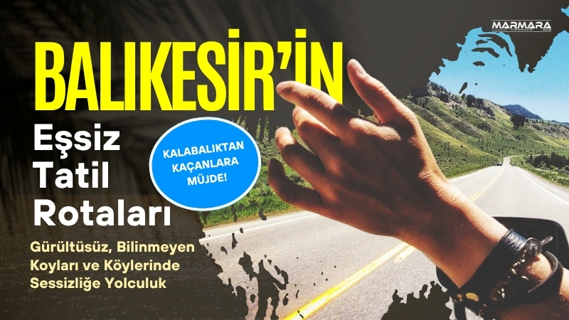 Kalabalık tatil beldelerinden sıkılanlar için Balıkesir’in sessiz rotaları huzur vadediyor.