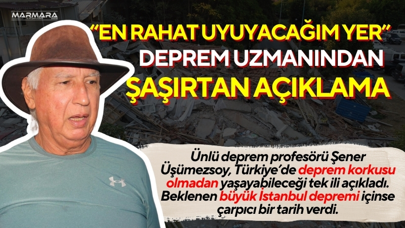 Deprem profesörü Şener Üşümezsoy, Türkiye’de deprem korkusu olmadan yaşayabileceği tek