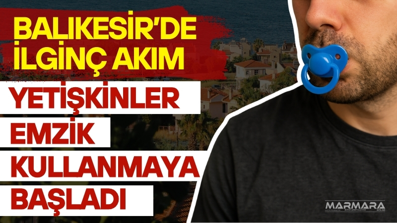 Balıkesir’de son dönemde yetişkinler arasında yaygınlaşmaya başlayan emzik kullanımı, stres