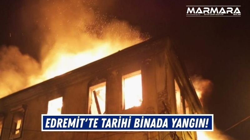 Balıkesir’in Edremit ilçesinde, gece saatlerinde 2 katlı tarihi bir binada