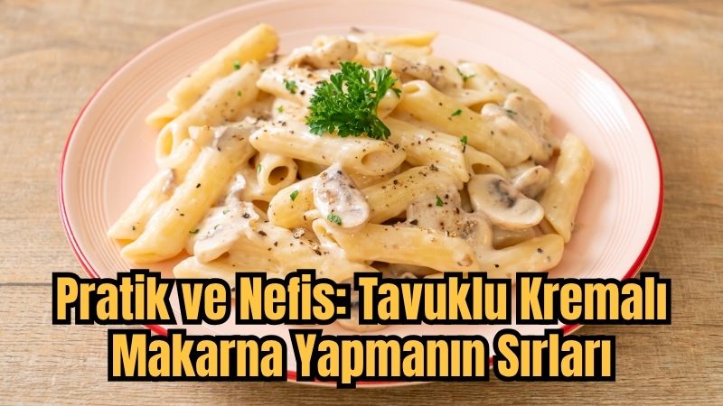 Pratik ve doyurucu yemek tarifleri arasında yer alan tavuklu kremalı