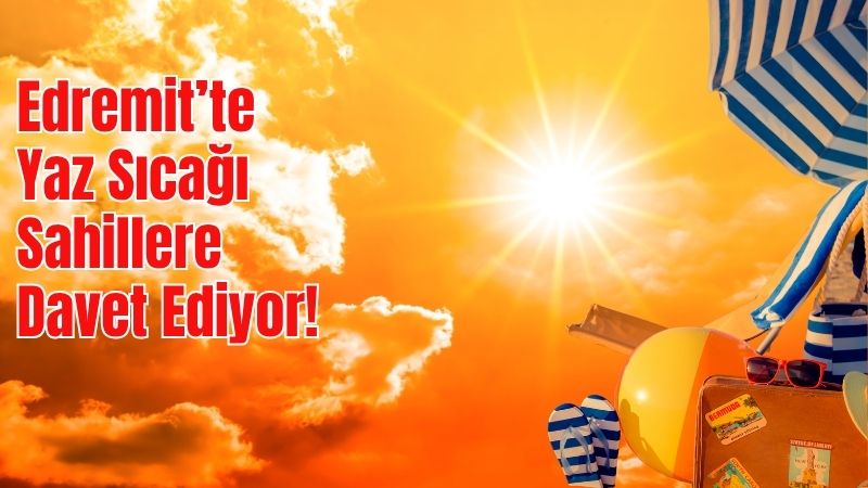 Edremit, yeni haftaya yaz güneşinin tüm sıcaklığıyla merhaba diyecek. Meteoroloji