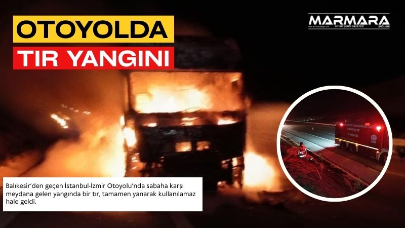 Balıkesir’den geçen İstanbul-İzmir Otoyolu’nda sabaha karşı meydana gelen yangında bir