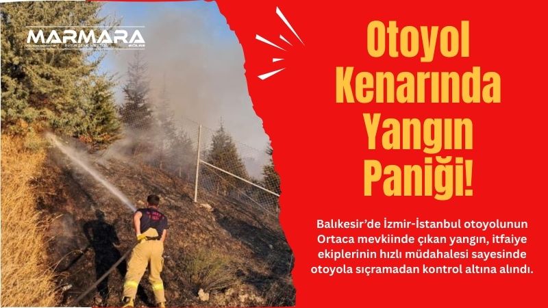 Balıkesir’de İzmir-İstanbul otoyolunun Ortaca mevkiinde çıkan yangın, itfaiye ekiplerinin hızlı