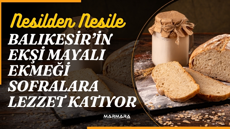 Balıkesir’in köylerinden sofralara uzanan ekşi mayalı ekmek, yalnızca lezzetiyle değil,
