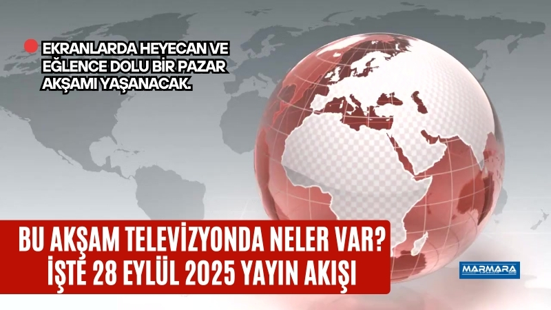 Televizyon ekranlarında 28 Eylül 2025 Pazar akşamı birbirinden farklı dizi,