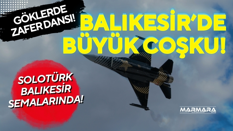 Balıkesir’in kurtuluşunun 102. yılı, SOLOTÜRK’ün nefes kesen gösteri uçuşuyla taçlanacak.