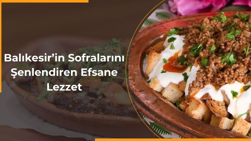 Balıkesir denildiğinde akla gelen ilk yemeklerden biri olan tirit, hem