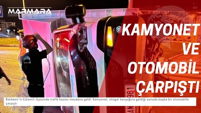 Balıkesir’in Edremit ilçesinde trafik kazası meydana geldi. Kamyonet, otogar kavşağına