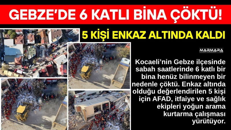 Kocaeli’nin Gebze ilçesinde sabah saatlerinde 6 katlı bir binanın çökmesi