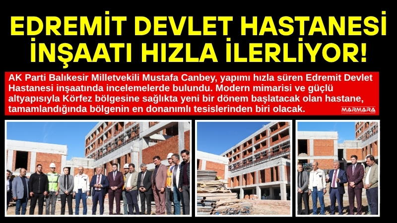 AK Parti Balıkesir Milletvekili Mustafa Canbey, yapımı hızla süren Edremit
