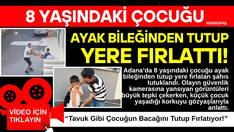 Adana’da 8 yaşındaki çocuğu ayak bileğinden tutup yere fırlatan şahıs