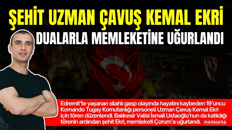 Edremit’te yaşanan silahlı gasp olayında hayatını kaybeden 19’uncu Komando Tugay