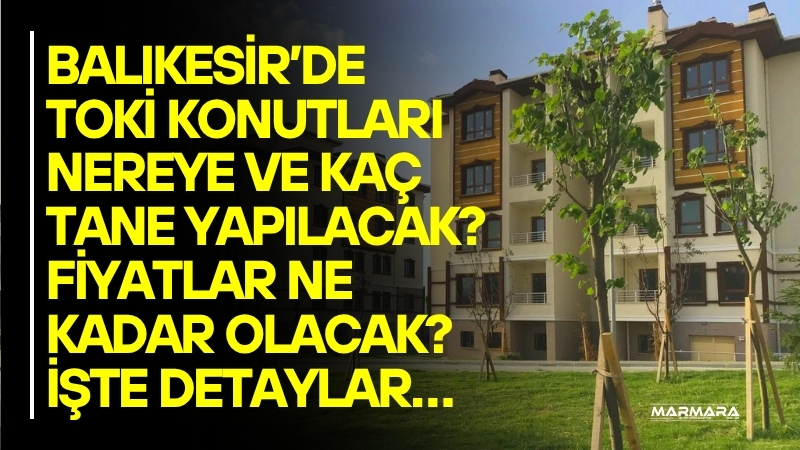 TOKİ’nin 500 bin sosyal konut projesi kapsamında Balıkesir’e 7 bin