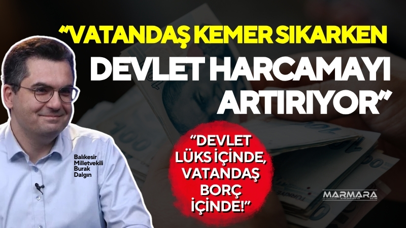Balıkesir Milletvekili Burak Dalgın, 2026 yılı bütçesini eleştirerek devletin harcama