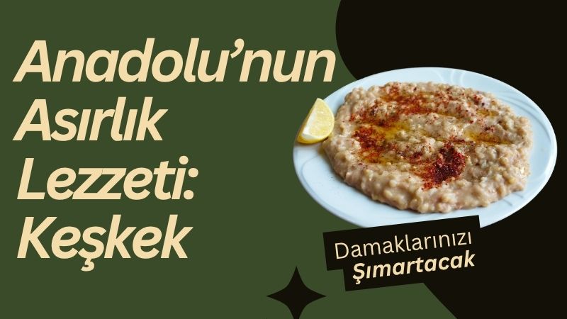 Türk mutfağının en köklü yemeklerinden biri olan keşkek, yüzyıllardır Anadolu’nun