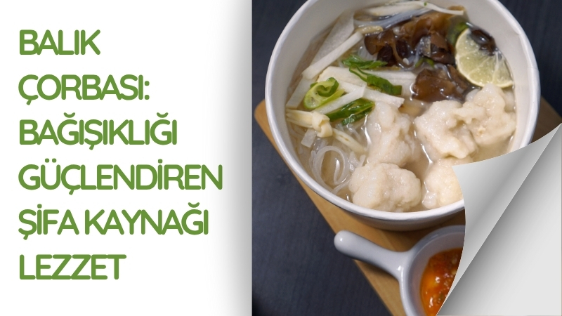 Balık çorbası, soğuk havalarda hem iç ısıtan hem de bağışıklık