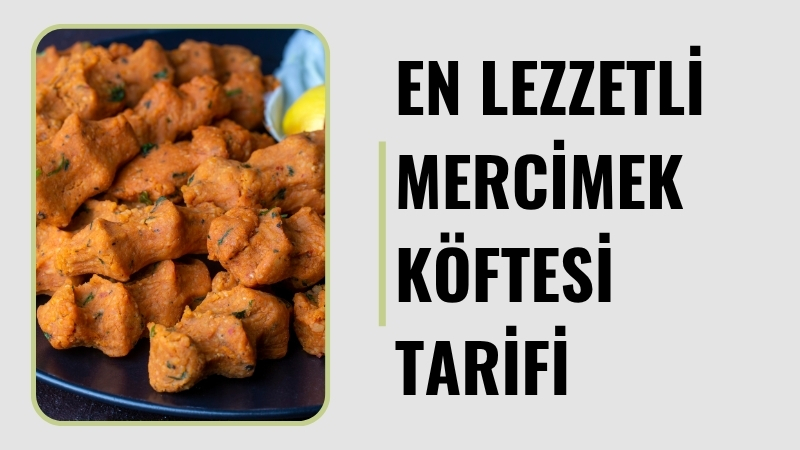 Hem hafif hem de doyurucu lezzetleriyle öne çıkan mercimek köftesi,