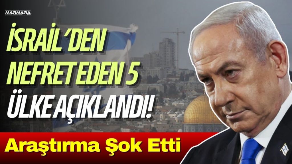 Uluslararası araştırmalara göre, İsrail’e karşı en yüksek olumsuz tutum Türkiye