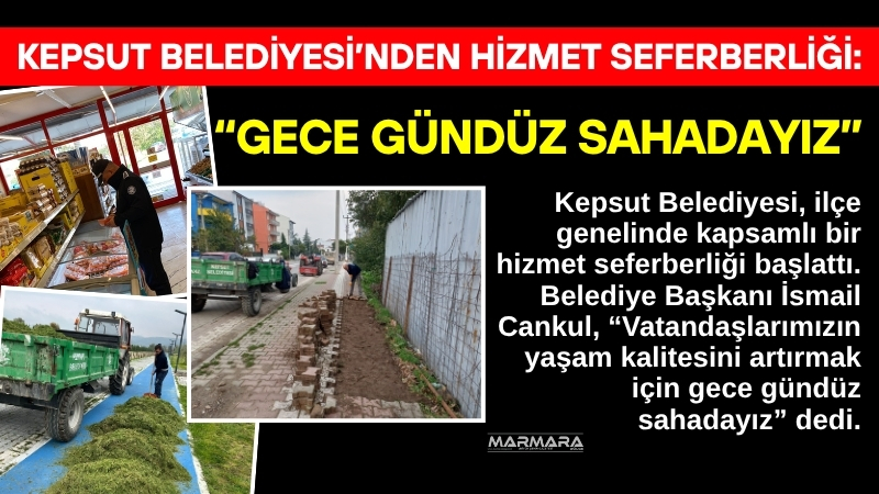 Kepsut Belediyesi, ilçe genelinde kapsamlı bir hizmet seferberliği başlattı. Belediye