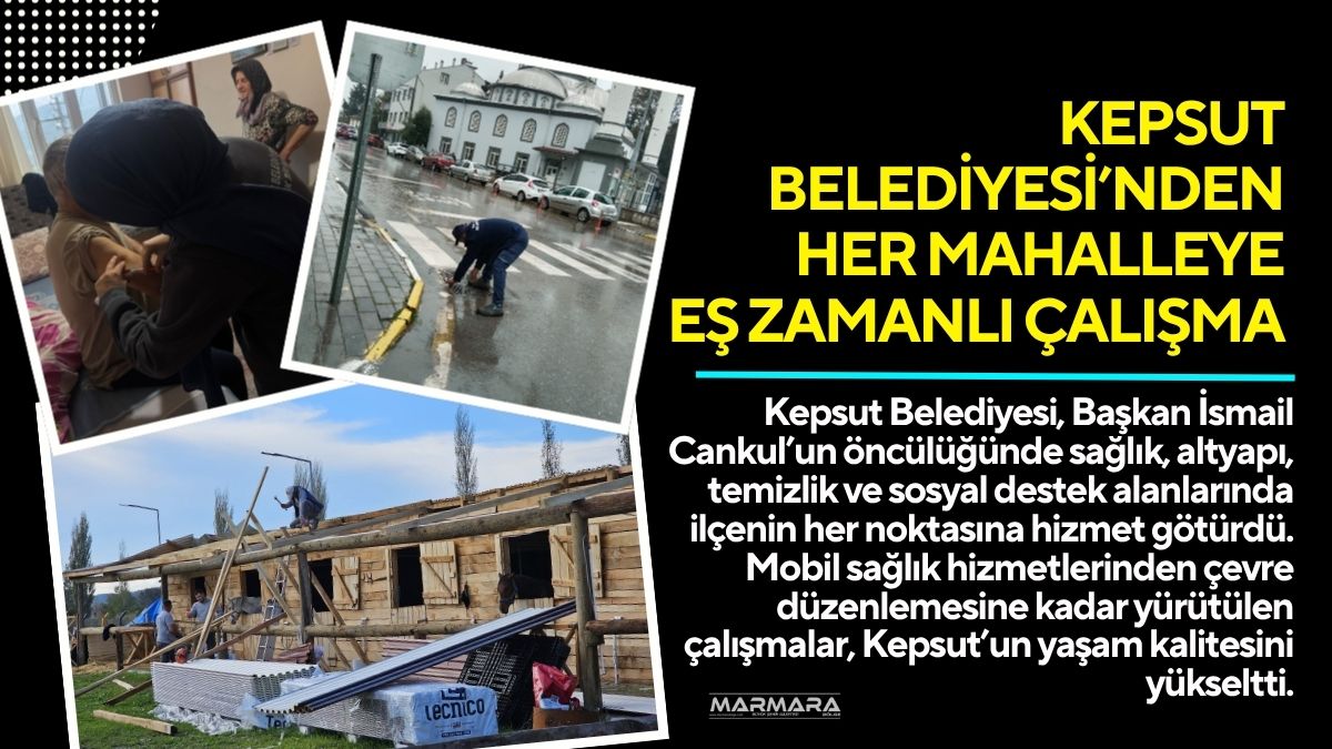 Kepsut Belediyesi, Başkan İsmail Cankul’un öncülüğünde sağlık, altyapı, temizlik ve