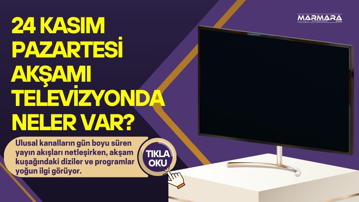 Televizyon izleyicileri 24 Kasım 2025 Pazartesi akşamı ekranda hangi dizi