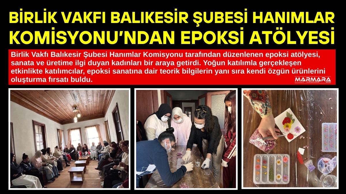 Birlik Vakfı Balıkesir Şubesi Hanımlar Komisyonu tarafından düzenlenen epoksi atölyesi,
