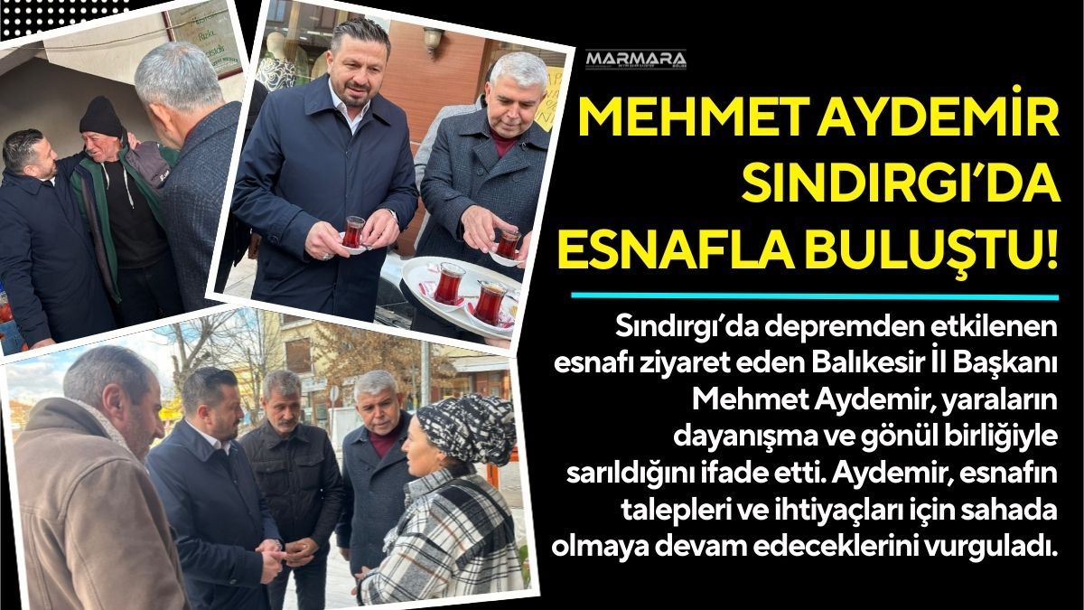 Sındırgı’da depremden etkilenen esnafı ziyaret eden Balıkesir İl Başkanı Mehmet