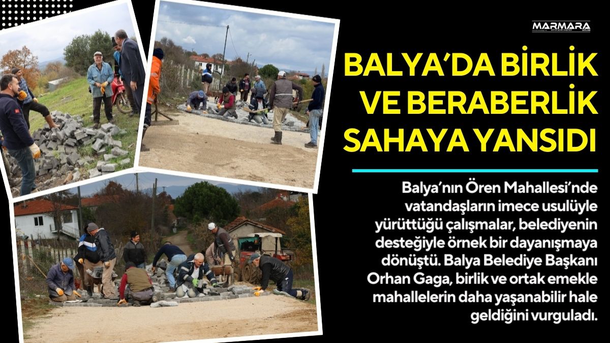 Balya’nın Ören Mahallesi’nde vatandaşların imece usulüyle yürüttüğü çalışmalar, belediyenin desteğiyle