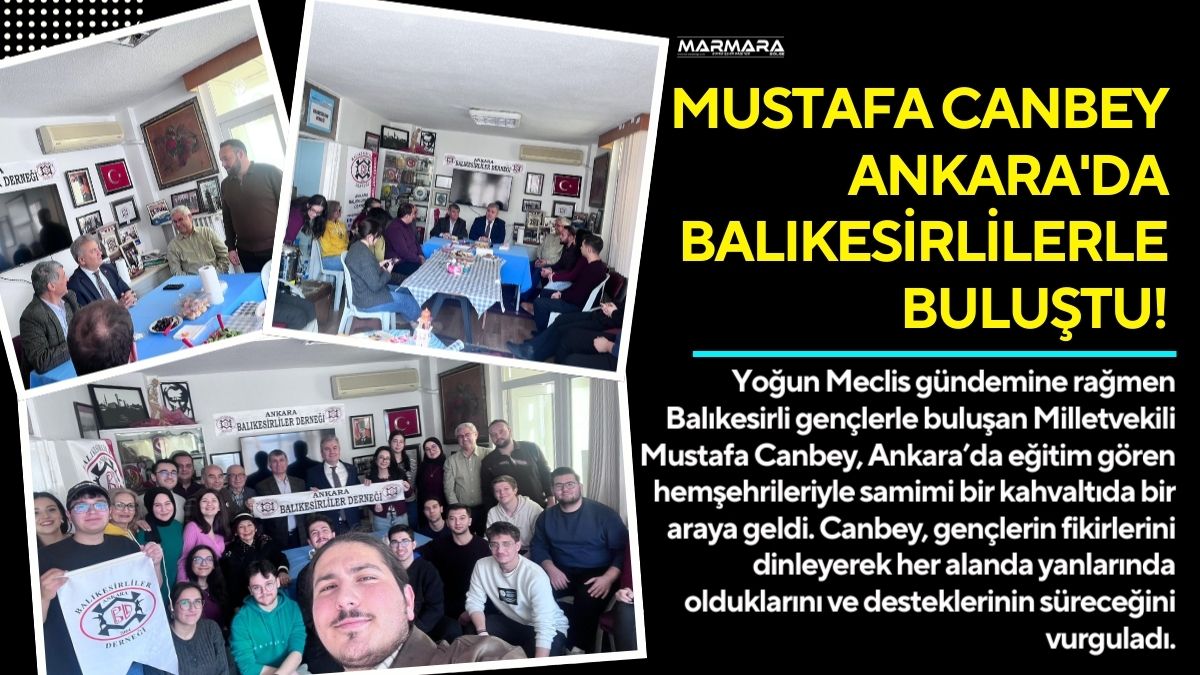 Yoğun Meclis gündemine rağmen Balıkesirli gençlerle buluşan Milletvekili Mustafa Canbey,