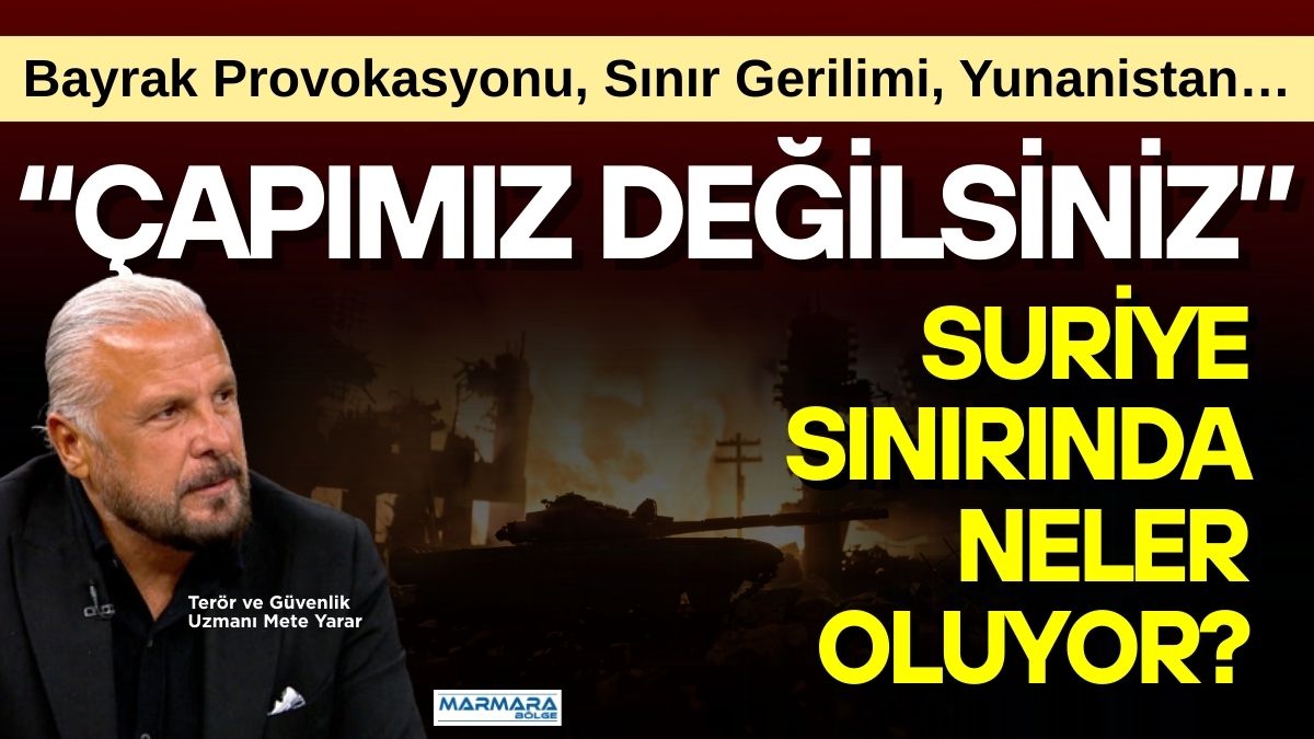 Terör ve Güvenlik Uzmanı Mete Yarar, Türkiye’nin Suriye sınırındaki gelişmelerden