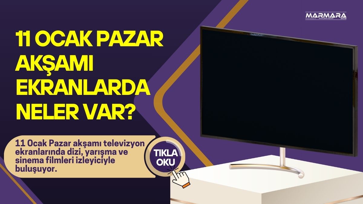 11 Ocak Pazar akşamı televizyon ekranlarında dizi, yarışma ve sinema