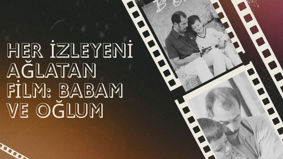 Türk sinemasının hafızalara kazınan filmleri arasında yer alan Babam ve