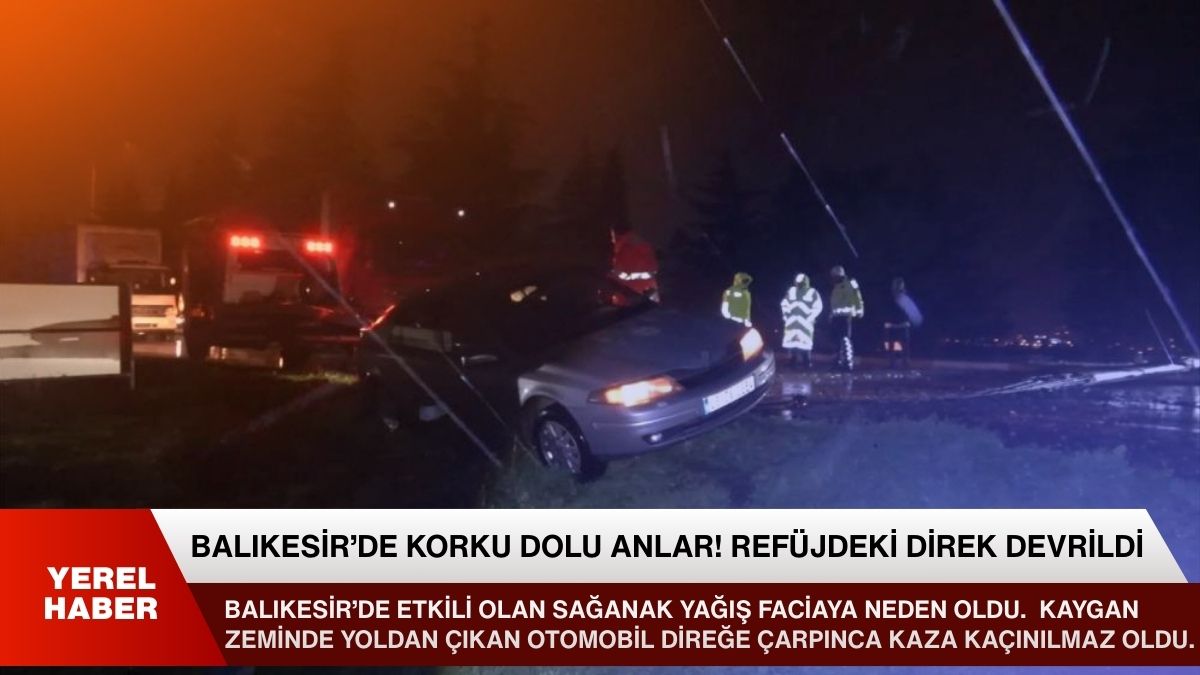 Balıkesir’de etkili olan sağanak yağış faciaya neden oldu.  Kaygan zeminde