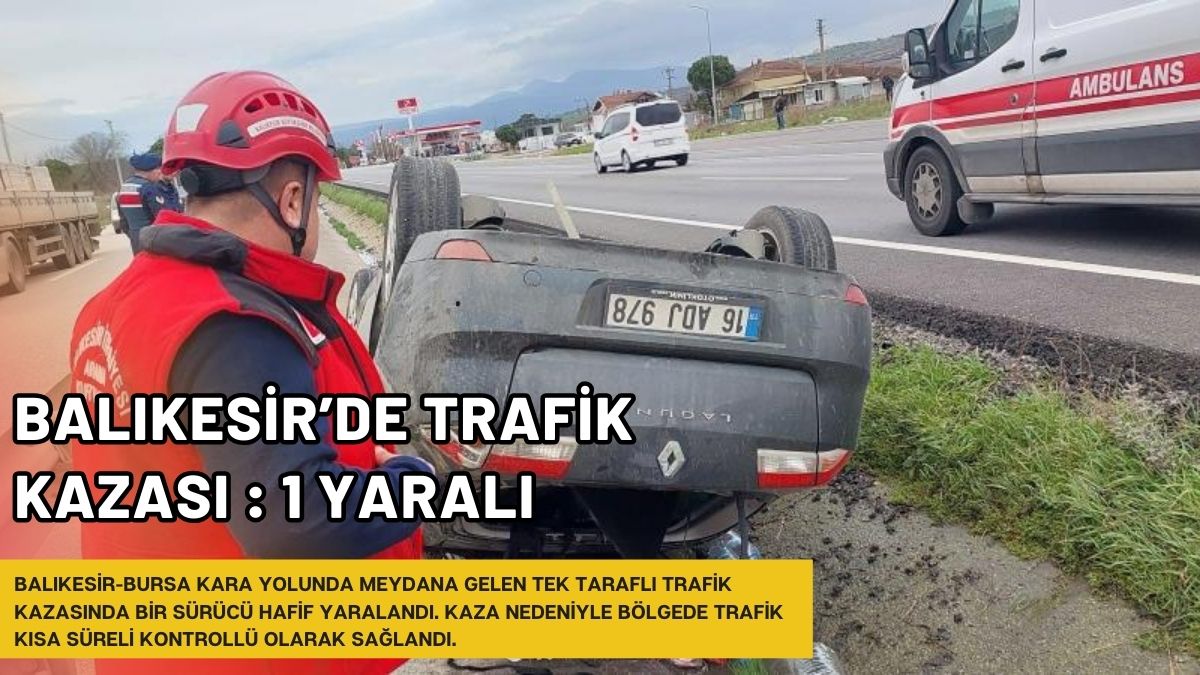 Balıkesir-Bursa kara yolunda meydana gelen tek taraflı trafik kazasında bir