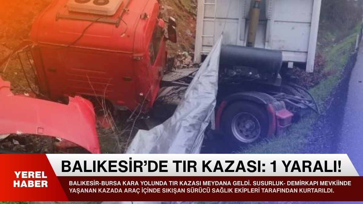 Balıkesir-Bursa kara yolunda tır kazası meydana geldi. Susurluk- Demirkapı mevkiinde