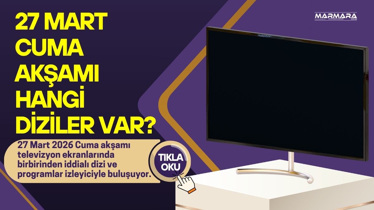 27 Mart 2026 Cuma akşamı televizyon ekranlarında birbirinden iddialı dizi