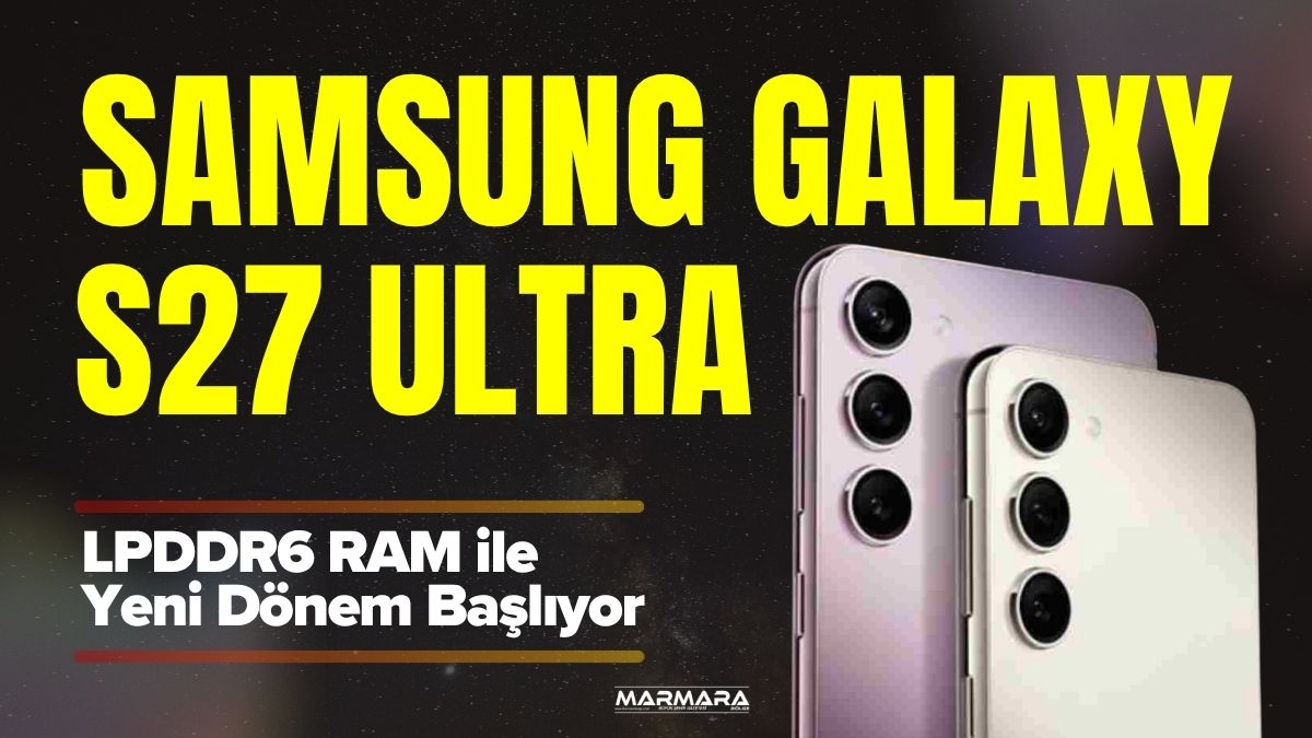 Samsung’un yeni amiral gemisi Galaxy S27 Ultra, LPDDR6 RAM ve