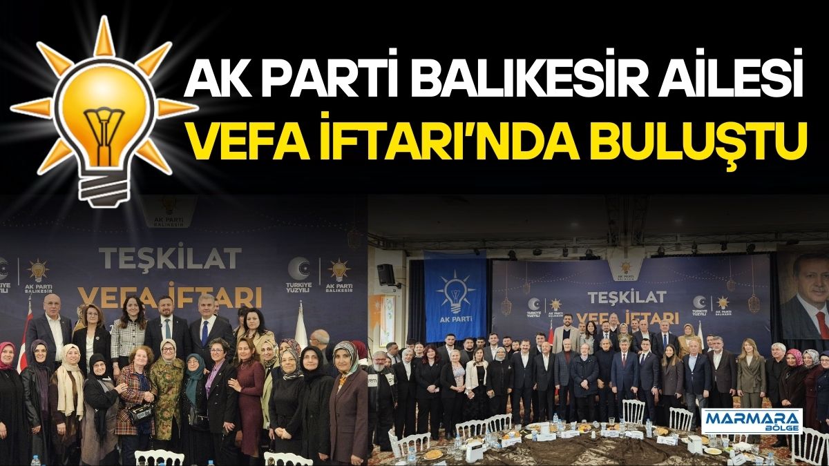 AK Parti Balıkesir İl Başkanlığı tarafından düzenlenen geleneksel "Vefa İftarı",