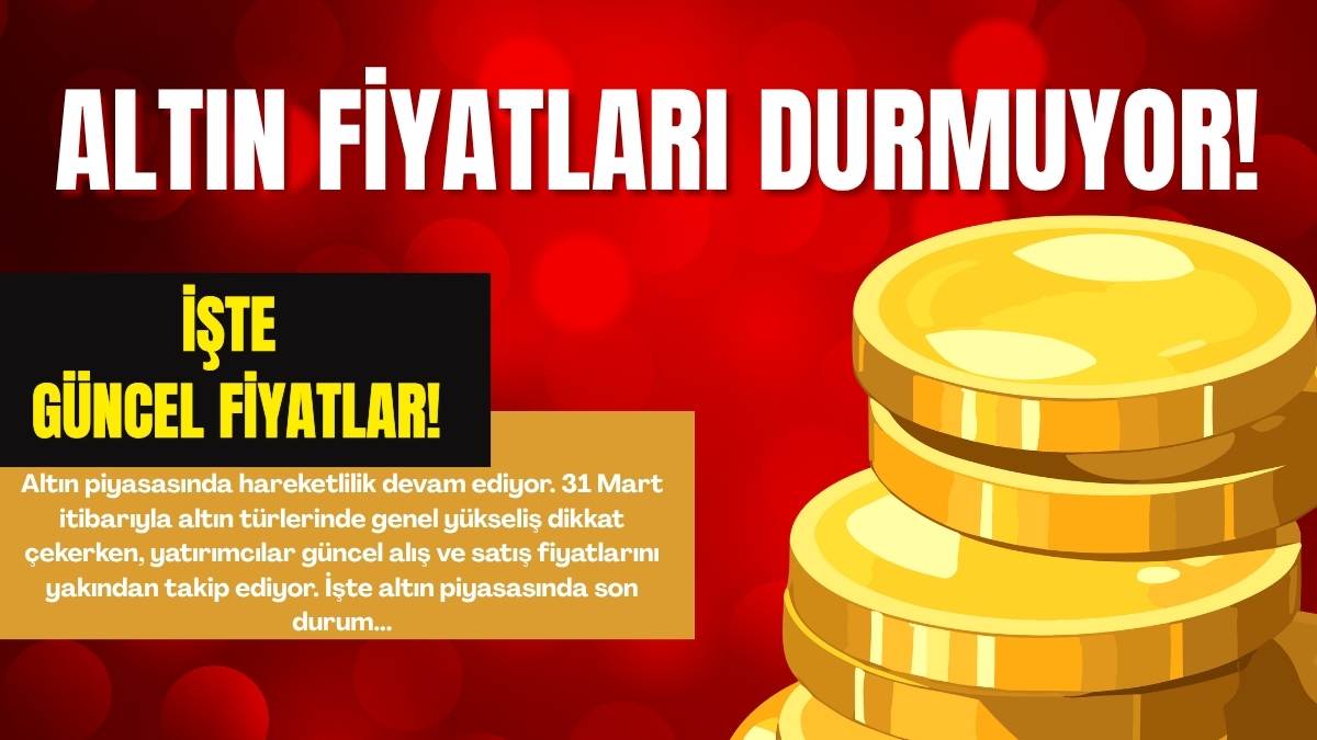Altın piyasasında hareketlilik devam ediyor. 31 Mart itibarıyla altın türlerinde