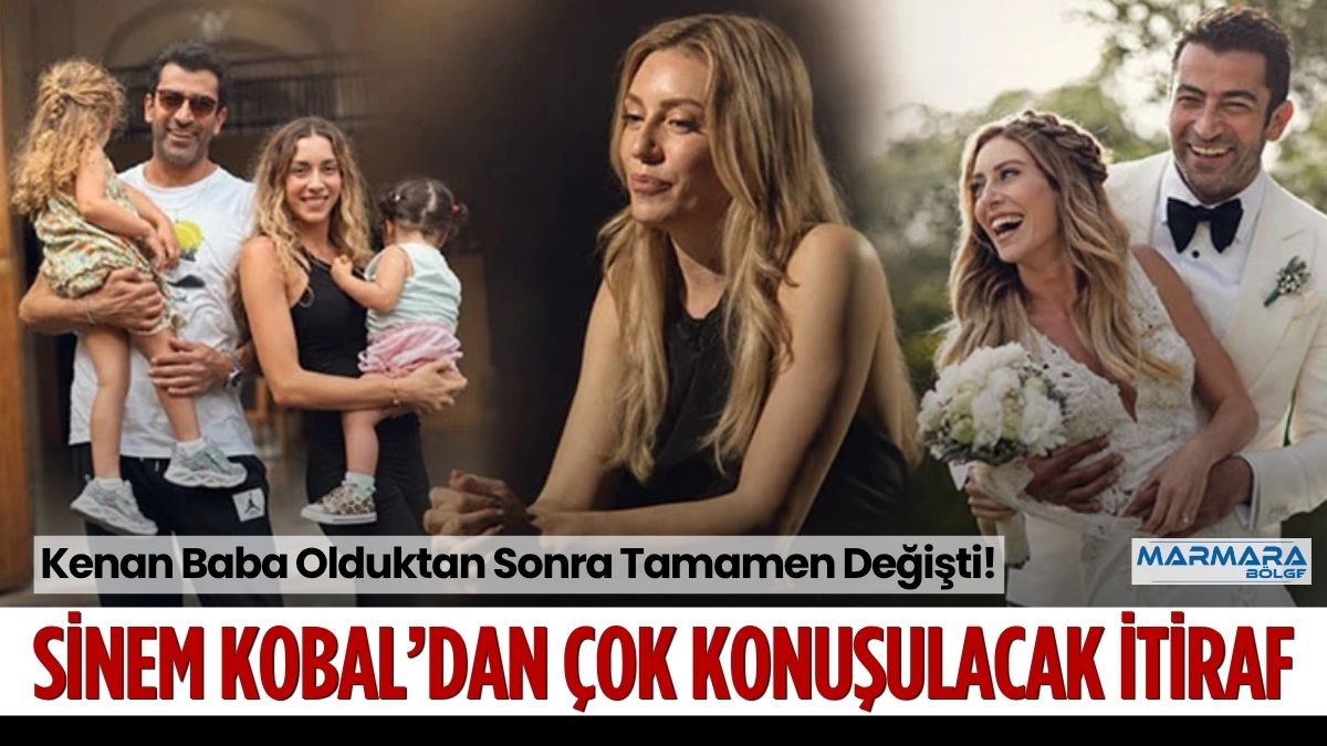 Sinem Kobal, eşi Kenan İmirzalıoğlu’nun çocukları dünyaya geldikten sonra değiştiğini